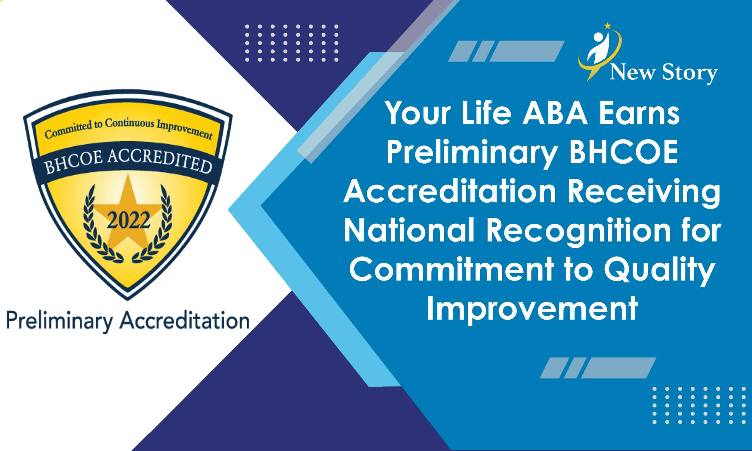 YOUR LIFE ABA EARNS PRELIMINARY BHCOE ACCREDITATION RECEIVING NATIONAL RECOGNITION FOR COMMITMENT TO QUALITY IMPROVEMENT